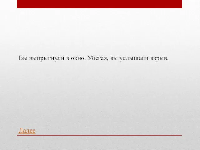 Далее Вы выпрыгнули в окно. Убегая, вы услышали взрыв.