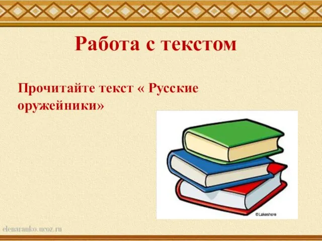 Работа с текстом Прочитайте текст « Русские оружейники»