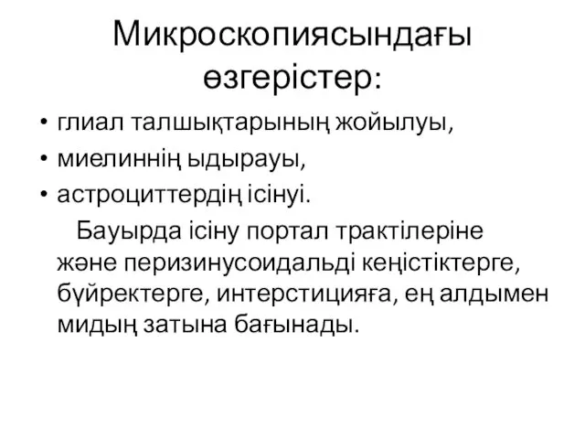 Микроскопиясындағы өзгерістер: глиал талшықтарының жойылуы, миелиннің ыдырауы, астроциттердің ісінуі. Бауырда