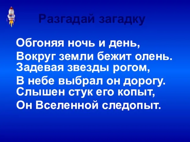 Обгоняя ночь и день, Вокруг земли бежит олень. Задевая звезды