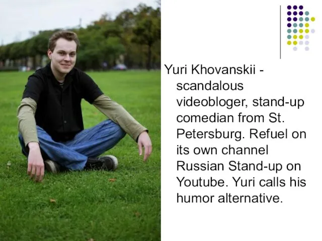 Yuri Khovanskii - scandalous videobloger, stand-up comedian from St. Petersburg.