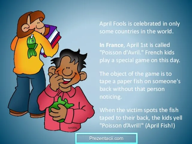 April Fools is celebrated in only some countries in the world. In France,