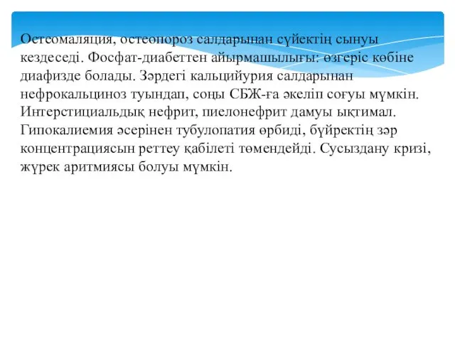 Остеомаляция, остеопороз салдарынан сүйектің сынуы кездеседі. Фосфат-диабеттен айырмашылығы: өзгеріс көбіне