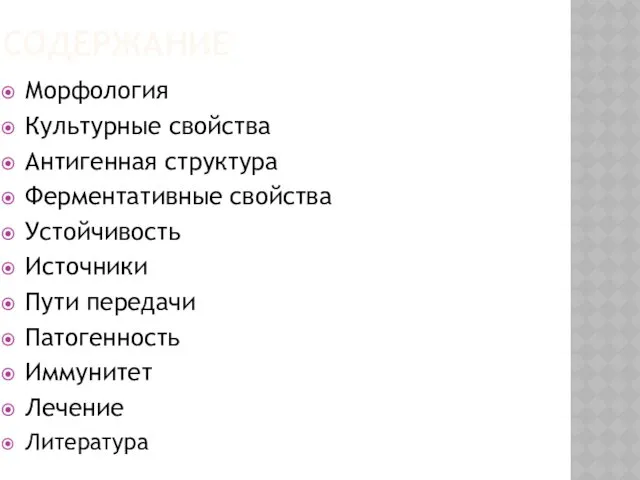 СОДЕРЖАНИЕ Морфология Культурные свойства Антигенная структура Ферментативные свойства Устойчивость Источники Пути передачи Патогенность Иммунитет Лечение Литература