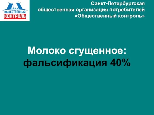 Санкт-Петербургская общественная организация потребителей «Общественный контроль» Молоко сгущенное: фальсификация 40%