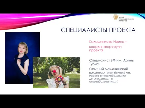 СПЕЦИАЛИСТЫ ПРОЕКТА Калашникова Ирина – координатор групп проекта Специалист БФ