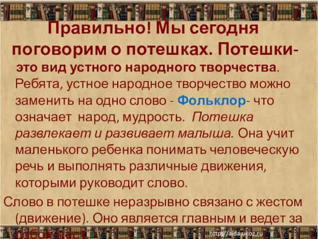 Правильно! Мы сегодня поговорим о потешках. Потешки- это вид устного