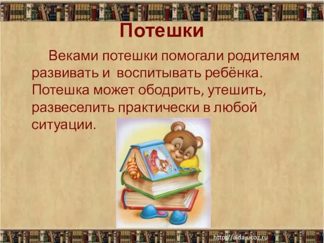 Потешки Веками потешки помогали родителям развивать и воспитывать ребёнка. Потешка