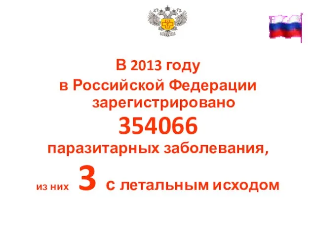 В 2013 году в Российской Федерации зарегистрировано 354066 паразитарных заболевания, из них 3 с летальным исходом
