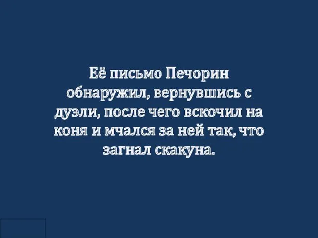 Её письмо Печорин обнаружил, вернувшись с дуэли, после чего вскочил на коня и