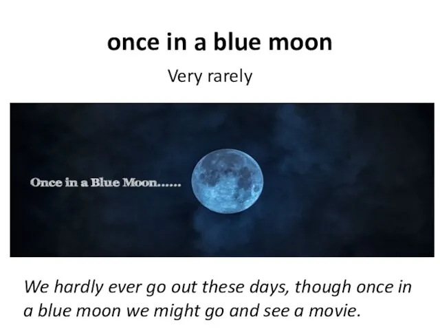 once in a blue moon Very rarely We hardly ever