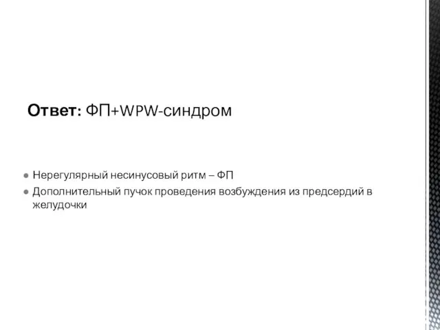 Нерегулярный несинусовый ритм – ФП Дополнительный пучок проведения возбуждения из предсердий в желудочки Ответ: ФП+WPW-синдром