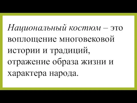 Национальный костюм – это воплощение многовековой истории и традиций, отражение образа жизни и характера народа.