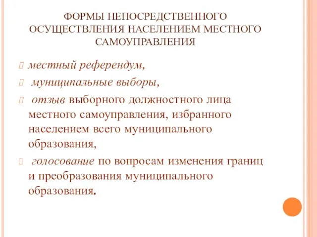 ФОРМЫ НЕПОСРЕДСТВЕННОГО ОСУЩЕСТВЛЕНИЯ НАСЕЛЕНИЕМ МЕСТНОГО САМОУПРАВЛЕНИЯ местный референдум, муниципальные выборы,