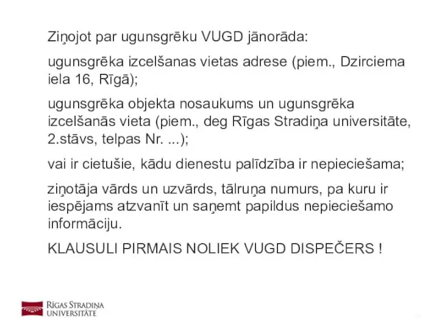 Ziņojot par ugunsgrēku VUGD jānorāda: ugunsgrēka izcelšanas vietas adrese (piem.,