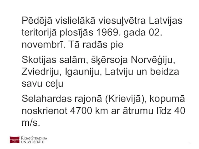 Pēdējā vislielākā viesuļvētra Latvijas teritorijā plosījās 1969. gada 02. novembrī.