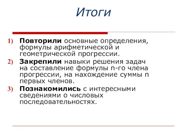 Итоги Повторили основные определения, формулы арифметической и геометрической прогрессии. Закрепили