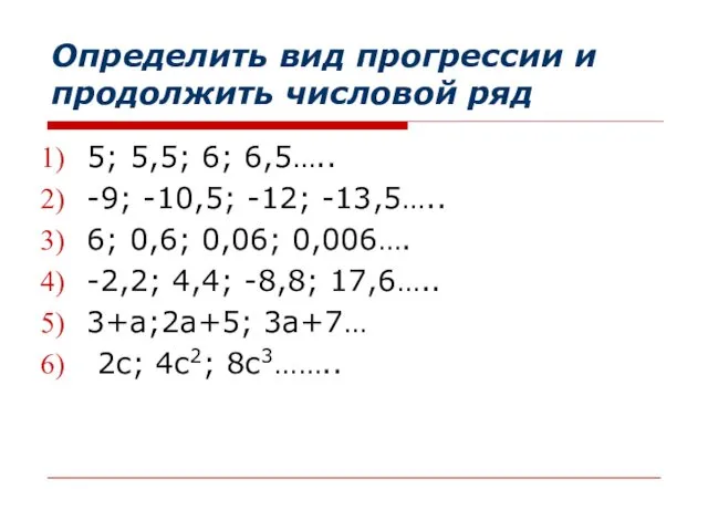 Определить вид прогрессии и продолжить числовой ряд 5; 5,5; 6; 6,5….. -9; -10,5;