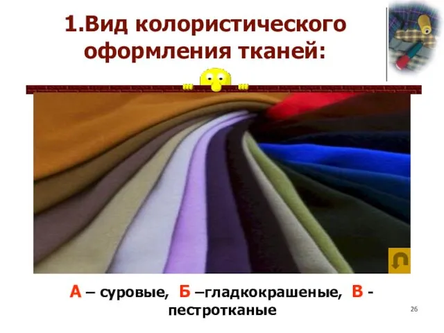 А – суровые, Б –гладкокрашеные, В - пестротканые 1.Вид колористического оформления тканей: