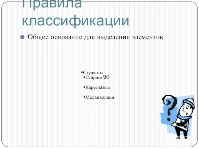 Правила классификации Общее основание для выделения элементов Студенты Старше 20 Кареглазые Меланхолики