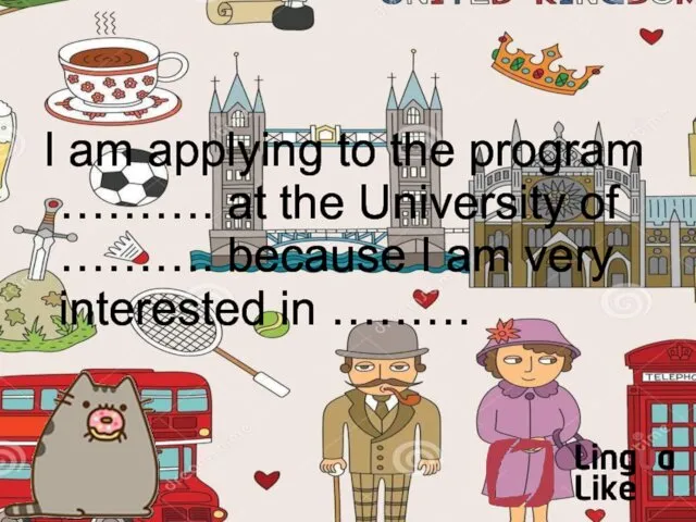 I am applying to the program ………. at the University