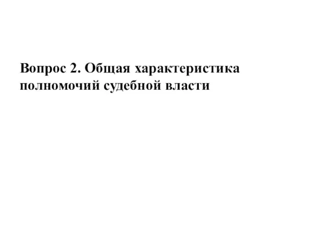 Вопрос 2. Общая характеристика полномочий судебной власти