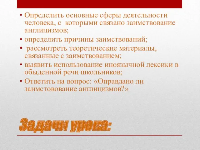 Задачи урока: Определить основные сферы деятельности человека, с которыми связано заимствование англицизмов; определить