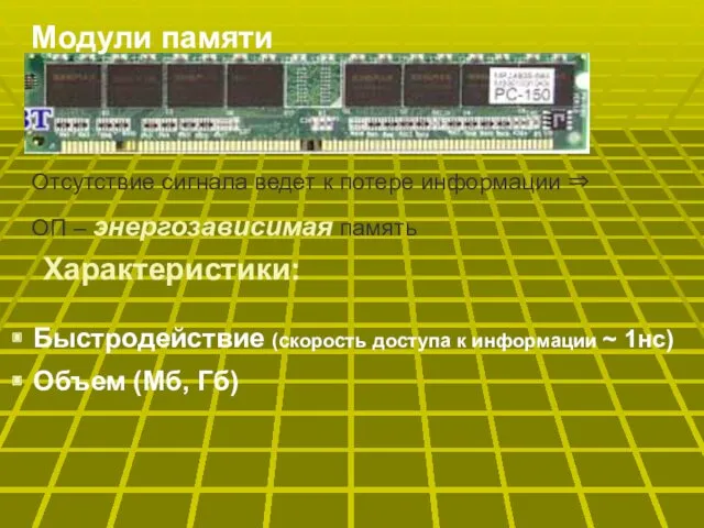 Модули памяти Быстродействие (скорость доступа к информации ~ 1нс) Объем