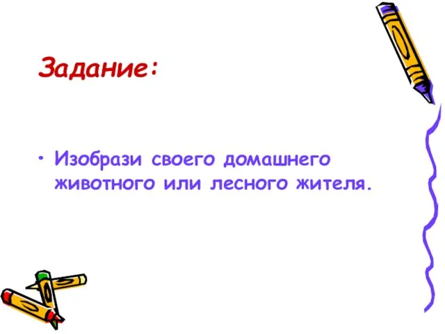 Задание: Изобрази своего домашнего животного или лесного жителя.