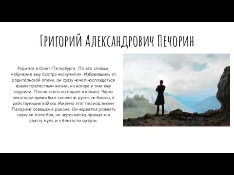 Григорий Александрович Печорин Родился в Санкт-Петербурге. По его словам, «обучение ему быстро наскучило».