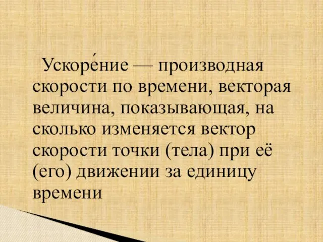 Ускоре́ние — производная скорости по времени, векторая величина, показывающая, на