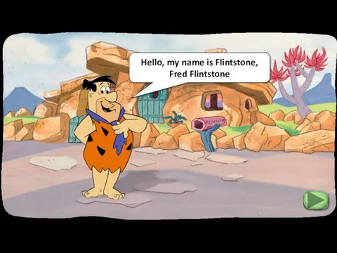 Hello, my name is Flintstone, Fred Flintstone