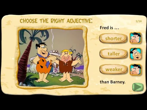 Fred is … than Barney. taller weaker shorter 1/16