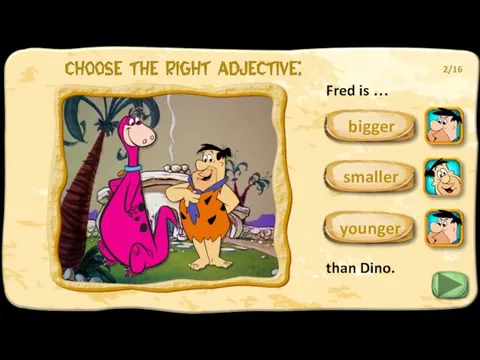 Fred is … than Dino. smaller younger bigger 2/16