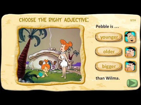 Pebble is … than Wilma. younger bigger 3/16 older