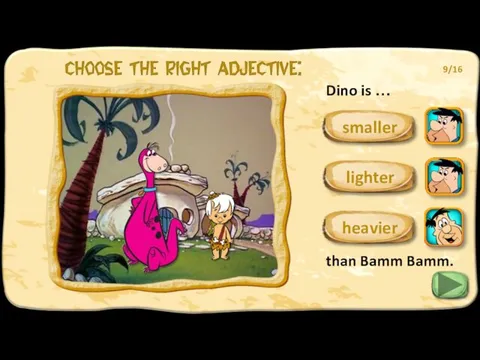 Dino is … than Bamm Bamm. heavier 9/16 lighter smaller