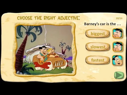 Barney’s car is the … fastest slowest biggest 10/16