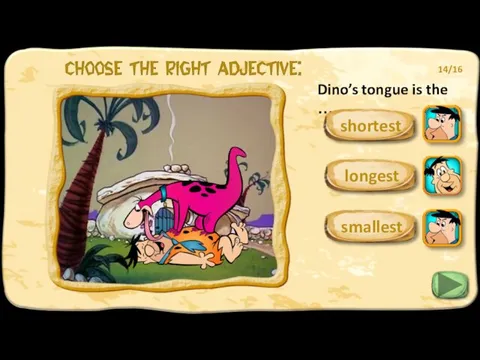 Dino’s tongue is the … longest smallest shortest 14/16