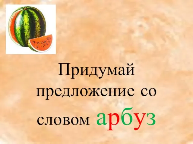 Придумай предложение со словом арбуз