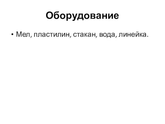 Оборудование Мел, пластилин, стакан, вода, линейка.