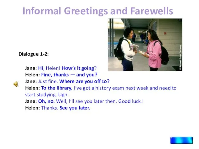 Informal Greetings and Farewells Jane: Hi, Helen! How’s it going?