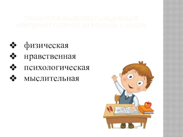 ПСИХОЛОГИ ВЫДЕЛЯЮТ СЛЕДУЮЩИЕ КРИТЕРИИ ГОТОВНОСТИ РЕБЕНКА К ШКОЛЕ физическая нравственная психологическая мыслительная