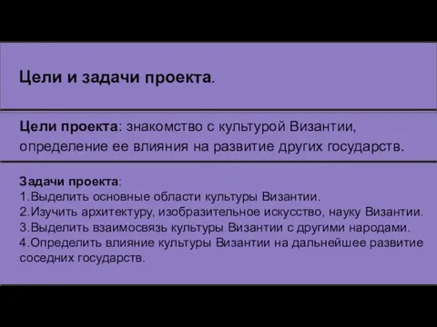 Цели и задачи проекта. Цели проекта: знакомство с культурой Византии,