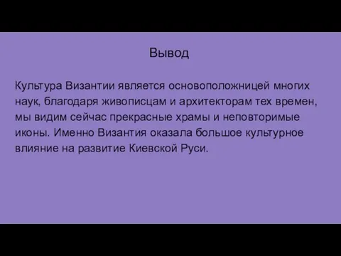 Вывод Культура Византии является основоположницей многих наук, благодаря живописцам и