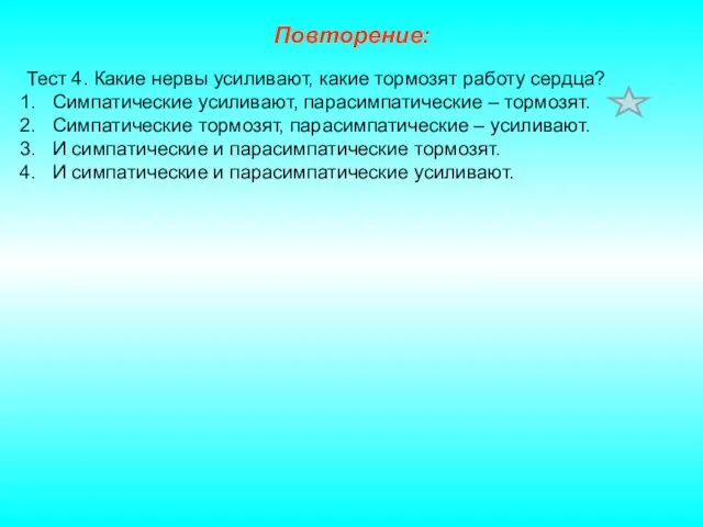 Повторение: Тест 4. Какие нервы усиливают, какие тормозят работу сердца? Симпатические усиливают, парасимпатические