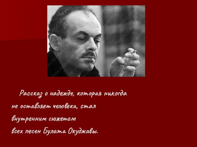 Рассказ о надежде, которая никогда не оставляет человека, стал внутренним сюжетом всех песен Булата Окуджавы.