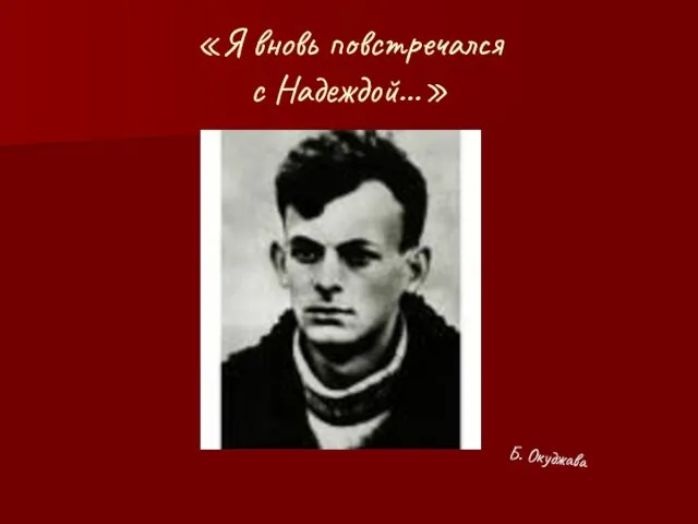 «Я вновь повстречался с Надеждой…» Б. Окуджава