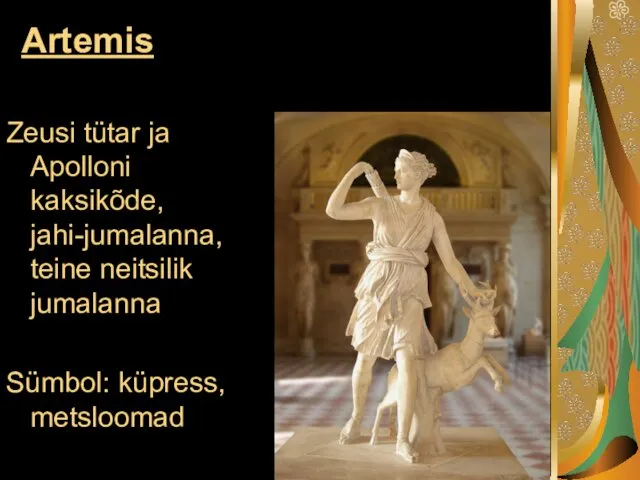 Artemis Zeusi tütar ja Apolloni kaksikõde, jahi-jumalanna, teine neitsilik jumalanna Sümbol: küpress, metsloomad