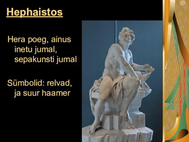 Hephaistos Hera poeg, ainus inetu jumal, sepakunsti jumal Sümbolid: relvad, ja suur haamer