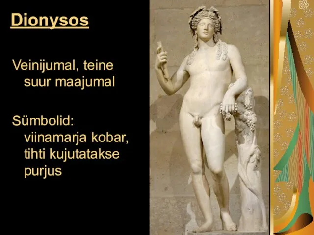 Dionysos Veinijumal, teine suur maajumal Sümbolid: viinamarja kobar, tihti kujutatakse purjus